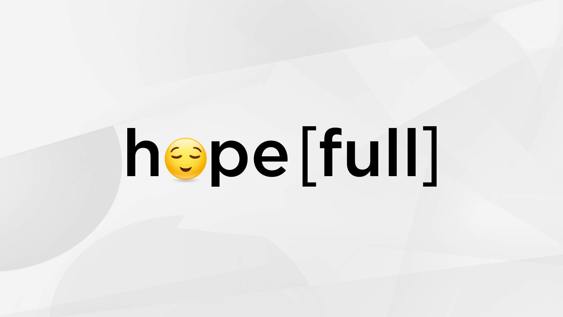      Hope[full]